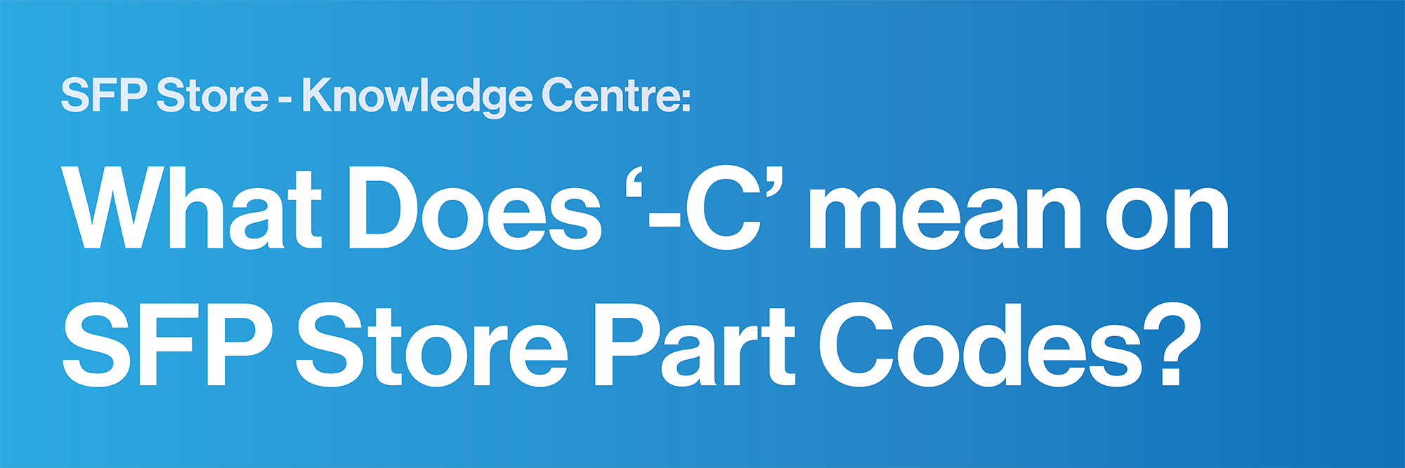 What Does -C Mean On The End of SFP Store Part Codes?